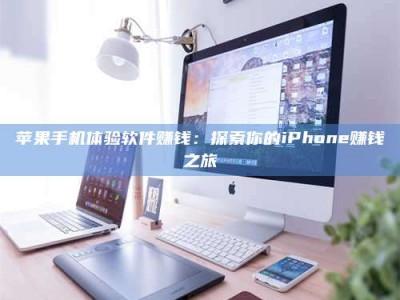 大兴安岭苹果手机体验软件赚钱：探索你的iPhone赚钱之旅
