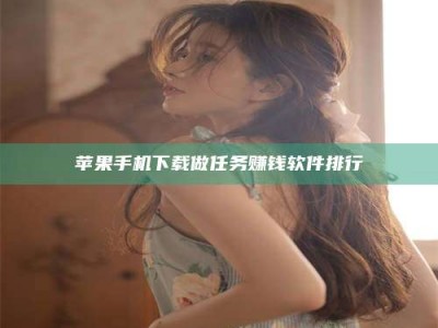 大兴安岭苹果手机下载做任务赚钱软件排行