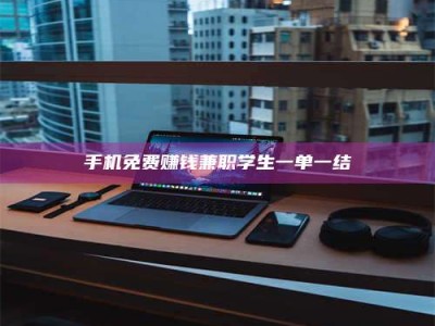 大兴安岭手机免费赚钱兼职学生一单一结