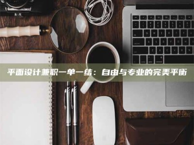 大兴安岭平面设计兼职一单一结：自由与专业的完美平衡