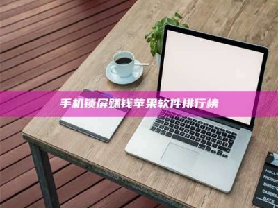 大兴安岭手机锁屏赚钱苹果软件排行榜