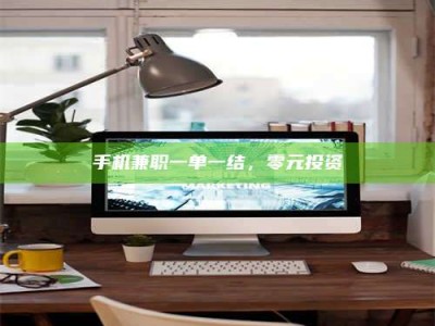 大兴安岭手机兼职一单一结，零元投资