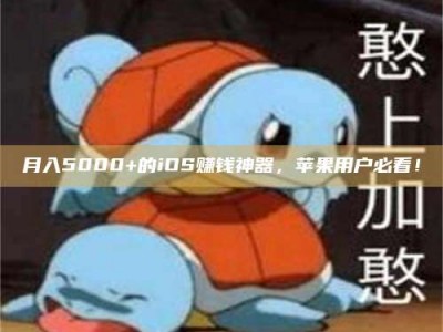 大兴安岭月入5000+的iOS赚钱神器，苹果用户必看！