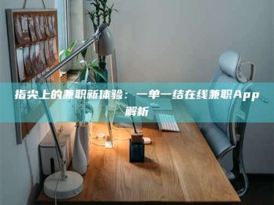 大兴安岭指尖上的兼职新体验：一单一结在线兼职App解析