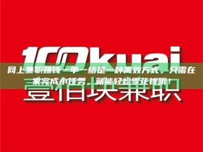 大兴安岭网上兼职赚钱一单一结是一种高效方式。只需在家完成小任务，就能轻松零花钱哦！