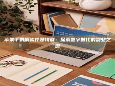 大兴安岭苹果手机刷软件赚钱群：探索数字时代的副业之道